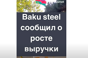 Baku steel сообщил о росте выручки на 30%